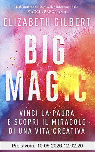 Big Magic. Vinci la paura e scopri il miracolo di una vita creativa
