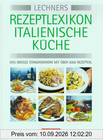 Lechner's Rezeptlexikon Italienische Küche. Das grosse Standardwerk mit über 3000 Grundrezepten