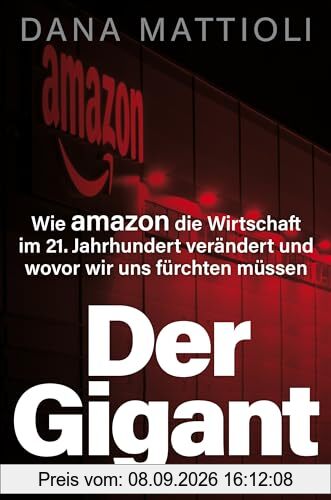 Der Gigant: Wie Amazon die Wirtschaft im 21. Jahrhundert verändert und wovor wir uns fürchten müssen