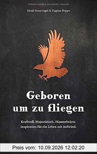 Geboren um zu fliegen: Kraftvoll. Majestätisch. Himmelwärts. Inspiration für ein Leben mit Aufwind.