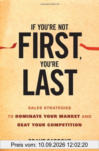 If You're Not First, You're Last: Sales Strategies to Dominate Your Market and Beat Your Competition