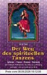 Der Weg des spirituellen Tanzens: Dynamik - Trance - Ekstase - Befreiung. Der indische Kathaktanz als Weg zur Entfaltung spiritueller und schöpferischer Kraft
