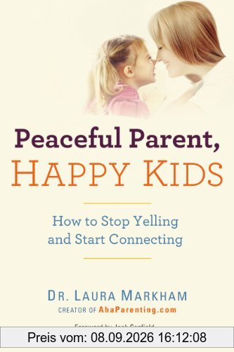 Peaceful Parent, Happy Kids: How to Stop Yelling and Start Connecting