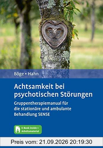 Achtsamkeit bei psychotischen Störungen: Gruppentherapiemanual für die stationäre und ambulante Behandlung SENSE. Mit E-Book inside und …