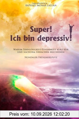 Super! Ich bin depressiv!: Das Problem ist die Lösung (Nondualer Frühjahrsputz)