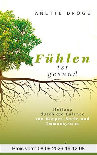 Fühlen ist gesund: Heilung durch die Balance von Körper, Seele und Immunsystem