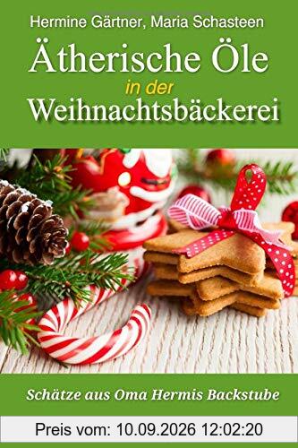 Ätherische Öle in der Weihnachtsbäckerei: Schätze aus Oma Hermis Backstube (Sofort Ratgeber, Band 10)