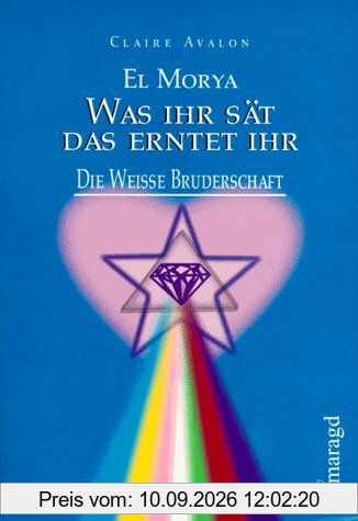 El Morya: Was ihr sät, das erntet ihr!: Die weisse Bruderschaft