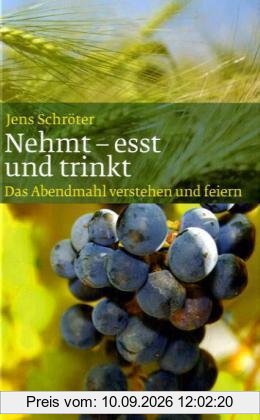 Nehmt - esst und trinkt: Das Abendmahl verstehen und feiern