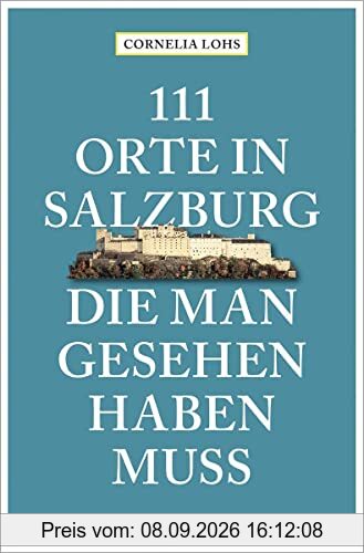111 Orte in Salzburg, die man gesehen haben muss: komplett neuer Band