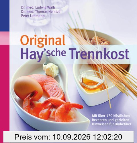 Original Hay'sche Trennkost: Mit über 170 Rezepten und gezielten Hinweisen für Diabetiker