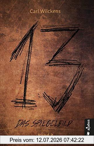 Carl Wilckens Dreizehn. Das Spiegelbild. Band 3, Roman (13. Dark Fantasy, Steampunk), (Dreizehn -13-)