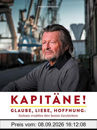 Kapitäne!: Glaube, Liebe, Hoffnung: Seeleute erzählen ihre besten Geschichten