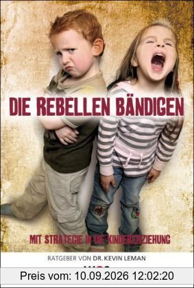 Die Rebellen bändigen - Mit Strategie in die Kindererziehung