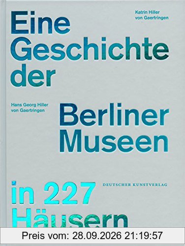Eine Geschichte der Berliner Museen in 227 Häusern