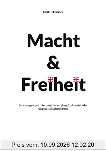 Macht und Freiheit: Erfahrungen und Interpretationen eines Ex-Priesters der Neuapostolischen Kirche