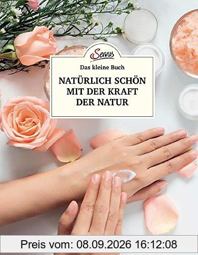 Das kleine Buch: Natürlich schön mit der Kraft der Natur