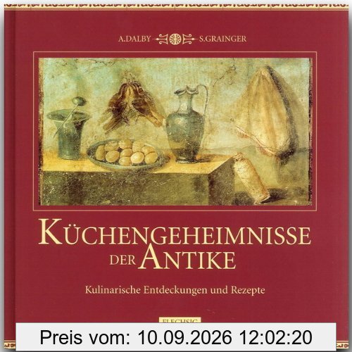 Küchengeheimnisse der Antike. Kulinarische Entdeckungen und Rezepte