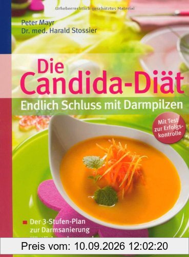 Die Candida-Diät - Endlich Schluss mit Darmpilzen: Köstlich und gesund: die 126 besten Rezepte