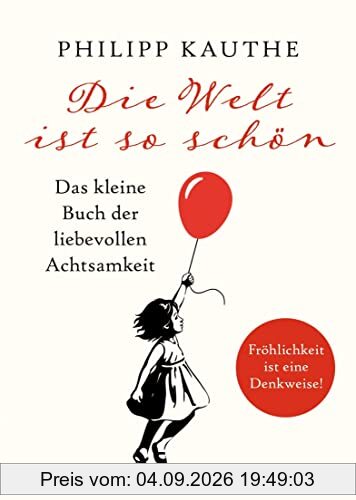 Die Welt ist so schön: Das kleine Buch der liebevollen Achtsamkeit