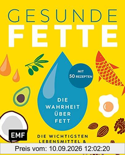 Gesunde Fette – Die wichtigsten Lebensmittel & neuesten Studien – mit 50 Rezepten: Die Wahrheit über Fett