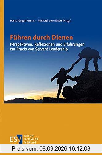 Führen durch Dienen: Perspektiven, Reflexionen und Erfahrungen zur Praxis von Servant Leadership