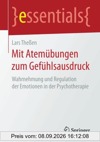 Mit Atemübungen zum Gefühlsausdruck: Wahrnehmung und Regulation der Emotionen in der Psychotherapie (essentials)
