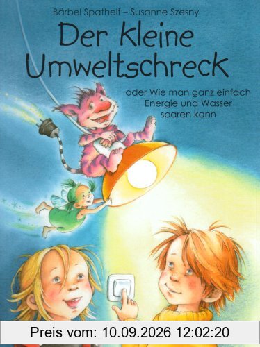 Der kleine Umweltschreck: oder Wie man ganz einfach Energie und Wasser sparen kann