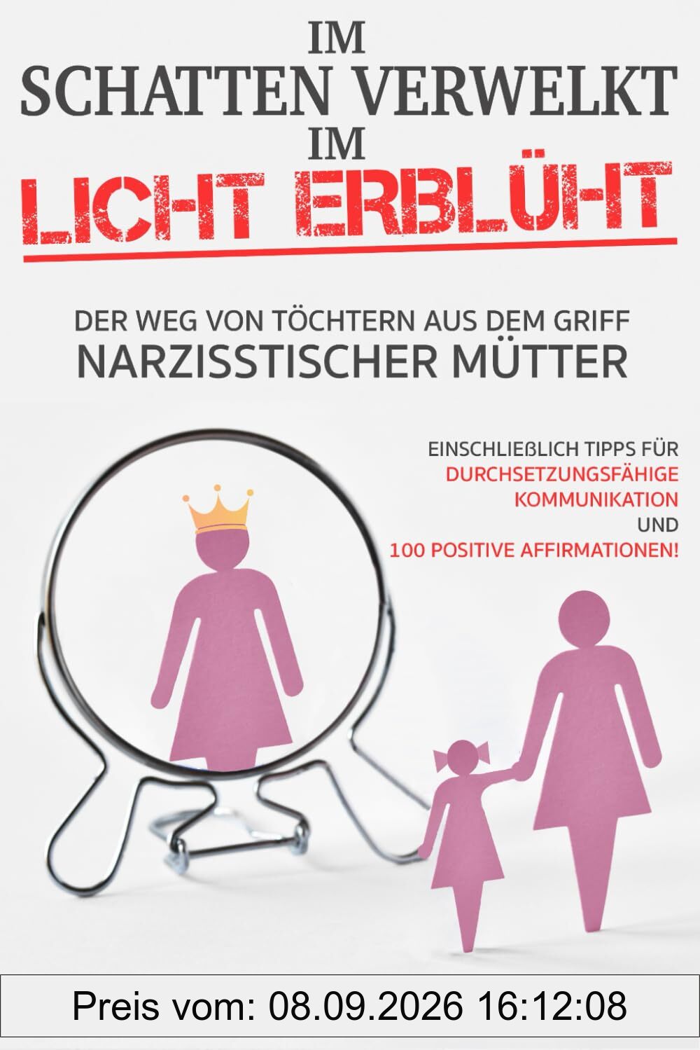 Im Schatten verwelkt, im Licht erblüht: Der Weg von Töchtern aus dem Griff narzisstischer Mütter - Einschließlich Tipps für durchsetzungsfähige Kommunikation und 100 positive Affirmationen!