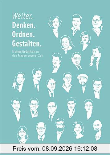 Weiter. Denken. Ordnen. Gestalten: Mutige Gedanken zu den Fragen unserer Zeit
