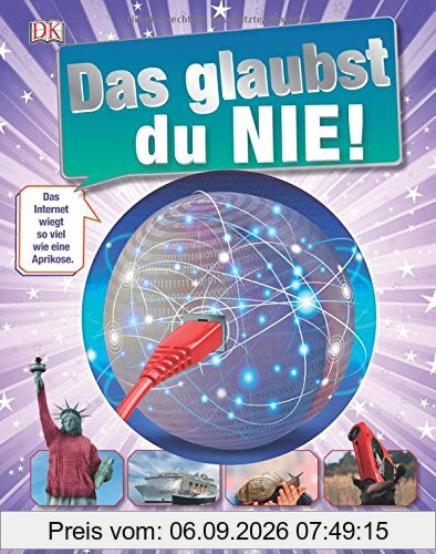 Das glaubst du nie!: Verblüffende Fakten, Rekorde und Vergleiche
