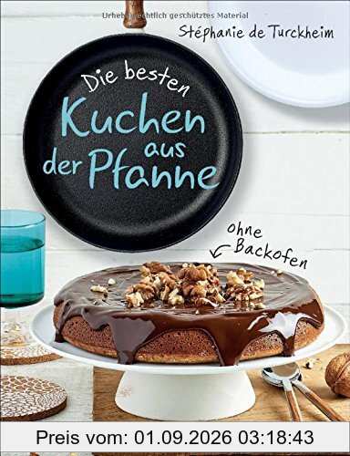 Die besten Kuchen aus der Pfanne: Backen ohne Backofen. Tolle neue Rezepte für lockere, saftige Kuchen. Für Pfannen mit 20, 22 und 24 cm Durchmesser