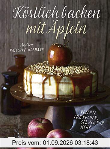 Köstlich backen mit Äpfeln: Rezepte für Kuchen, Gebäck und mehr