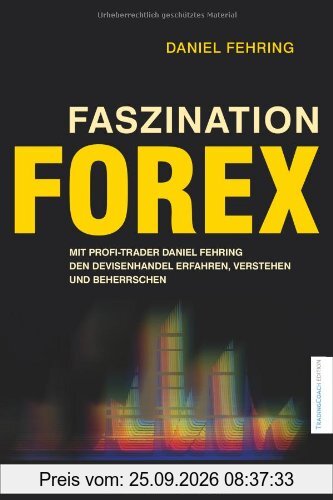 Faszination Forex: Mit Profi-Trader Daniel Fehring den Devisenhandel erfahren, verstehen und beherrschen