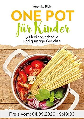 One Pot für Kinder: 50 leckere, schnelle und günstige Gerichte