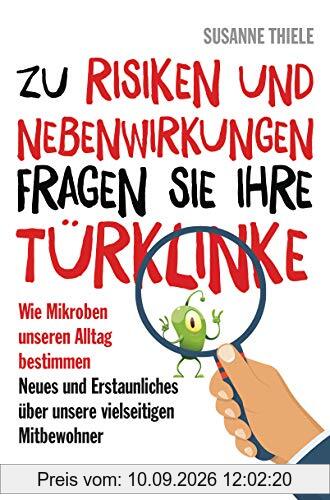 Zu Risiken und Nebenwirkungen fragen Sie Ihre Türklinke: Wie Mikroben unseren Alltag bestimmen – Neues und Erstaunliches über unsere vielseitigen Mitbewohner
