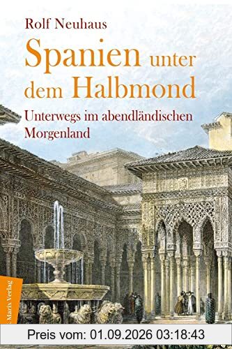 Spanien unter dem Halbmond: Unterwegs im abendländischen Morgenland