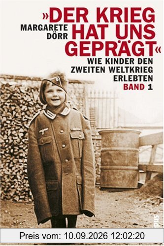 Der Krieg hat uns geprägt: Wie Kinder den Zweiten Weltkrieg erlebten: Wie Kinder den Zweiten Weltkrieg erlebten 1+2