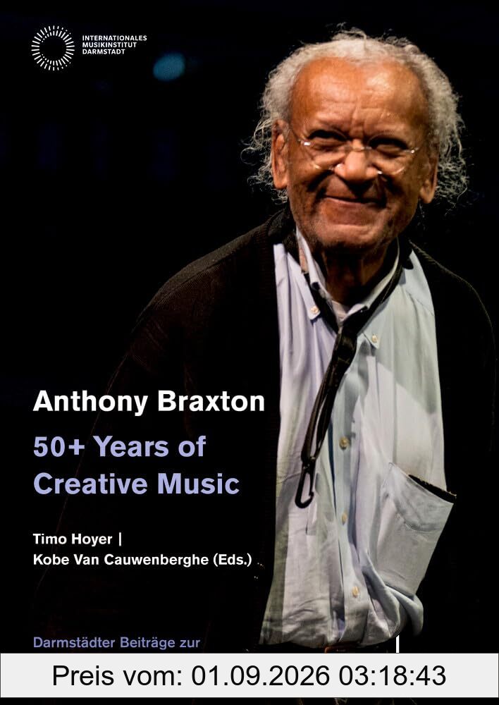 Anthony Braxton – 50+ Years of Creative Music: Special volume of Contributions of New Music from Darmstadt. Einzelausgabe. (Darmstädter Beiträge zur Neuen Musik)