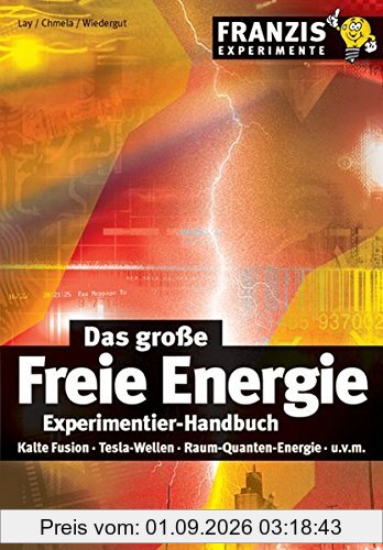 Das große Freie Energie Experimentier-Handbuch: Kalte Fusion, Tesla-Wellen, Raum-Quanten-Energie (Franzis Experimente)