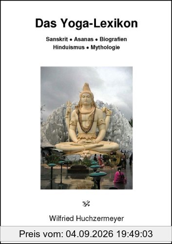 Das Yoga-Lexikon: Sanskrit - Asanas - Biografien - Hinduismus - Mythologie