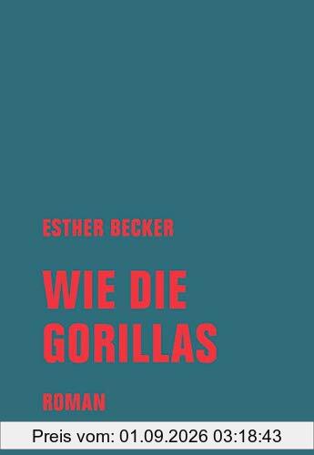 Wie die Gorillas: Roman