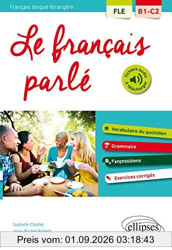 Le français parlé, français langue étrangère B1-C2 : vocabulaire du quotidien, grammaire, expressions, exercices corrigés