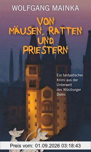Von Mäusen, Ratten und Priestern: Ein fantastischer Krimi aus der Unterwelt des Würzburger Doms