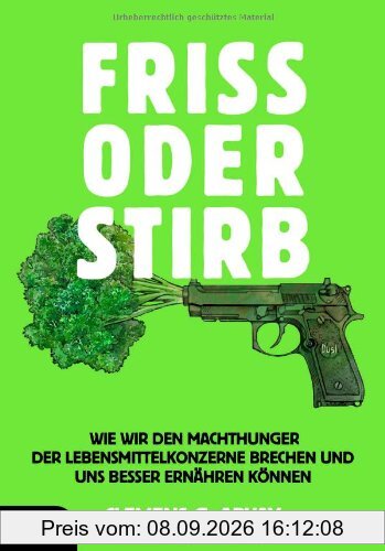 Friss oder stirb: Wie wir den Machthunger der Lebensmittelkonzerne brechen und uns besser ernähren können