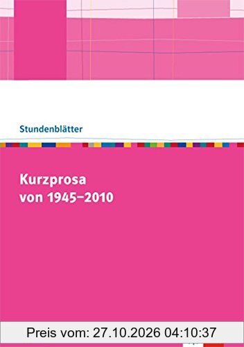 Kurzprosa von 1945-2010: Kopiervorlagen mit Unterrichtshilfen für die Oberstufe (Stundenblätter Deutsch)