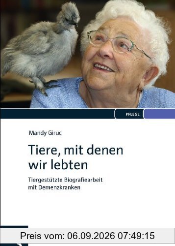 Tiere, mit denen wir lebten: Tiergestützte Biografiearbeit mit Demenzkranken
