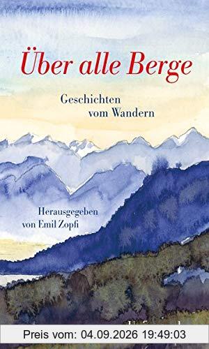 Über alle Berge: Geschichten vom Wandern. Herausgegeben von Emil Zopfi. Herausgegeben von Emil Zopfi