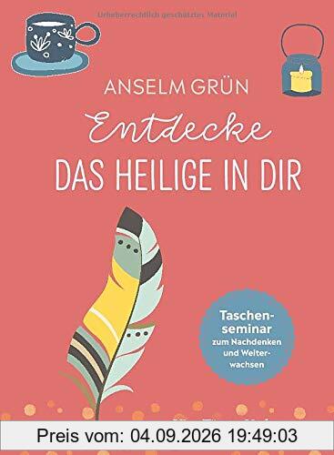 Entdecke das Heilige in dir. Taschenseminar zum Nachdenken und Weiterwachsen (Taschenseminar Anselm Grün)