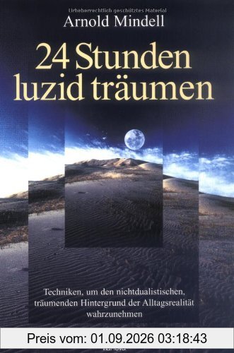 24 Stunden luzid träumen: Techniken, um den nichtdualistischen, träumenden Hintergrund der Alltagsrealität wahrzunehmen